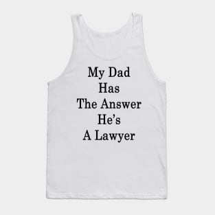 My Dad Has The Answer He's A Lawyer Tank Top